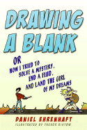 Drawing a Blank: Or How I Tried to Solve a Mystery, End a Feud, and Land the Girl of My Dreams