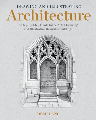 Drawing and Illustrating Architecture: A Step-By-Step Guide to the Art of Drawing and Illustrating Beautiful Buildings - Lang, Demi