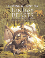 Drawing and Painting Fantasy Beasts: Bring to Life the Creatures and Monsters of Other Realms