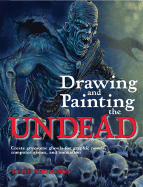 Drawing and Painting the Undead: Create Gruesome Ghouls for Graphic Novels, Computer Games, and Animation