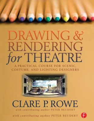 Drawing and Rendering for Theatre: A Practical Course for Scenic, Costume, and Lighting Designers - Rowe, Clare