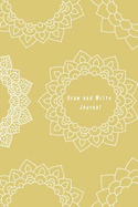 Drawing and Write Journal: Yellow Mandala Soft Cover Dual Design Alternating Half College Ruled Half Blank Creative Sketchbook with Lined Pages Drawing or Doodling & Writing Journal Notebook Organizer