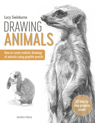 Drawing Animals: How to Create Realistic Drawings of Animals Using Graphite Pencils - Swinburne, Lucy