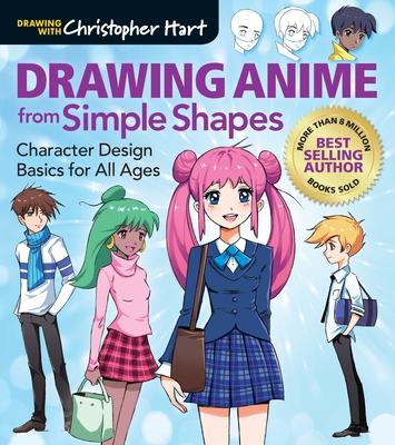 Drawing Anime from Simple Shapes: Character Design Basics for All Ages - Hart, Christopher