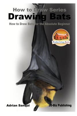 Drawing Bats - How to Draw Bats for the Absolute Beginner - Davidson, John, and Mendon Cottage Books (Editor), and Sanqui, Adrian