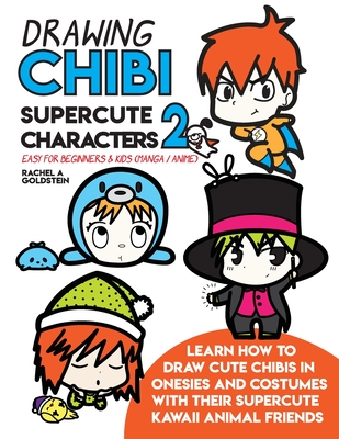 Drawing Chibi Supercute Characters 2 Easy for Beginners & Kids (Manga / Anime): Learn How to Draw Cute Chibis in Onesies and Costumes with their Supercute Kawaii Animal Friends - Goldstein, Rachel a
