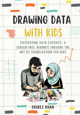 Drawing Data with Kids: Cultivating Data-Literacy: A Screen-Free Journey through the Art of Visualization for Kids - Khan, Gulrez