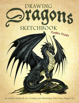Drawing Dragons Sketchbook: An Artist's Notebook for Creating and Illustrating Your Own Dragon Art - Staple, Sandra