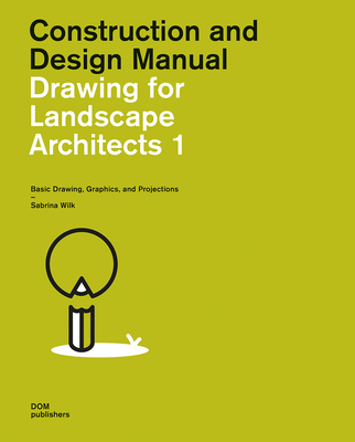Drawing for Landscape Architects 1: Basic Drawing, Graphics, and Projections (Student Edition) - Wilk, Sabrina