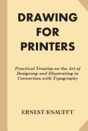 Drawing for Printers: Practical Treatise on the Art of Designing and Illustrating in Connection with Typography (Fine Print)