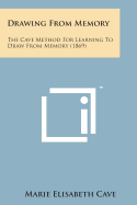 Drawing from Memory: The Cave Method for Learning to Draw from Memory (1869)