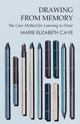 Drawing from Memory - The Cave Method for Learning to Draw - Cave, Marie Elizabeth