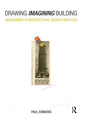 Drawing Imagining Building: Embodiment in Architectural Design Practices - Emmons, Paul