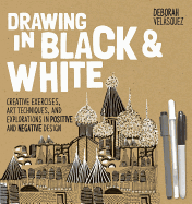 Drawing in Black & White: Creative Exercises, Art Techniques, and Explorations in Positive and Negative Design