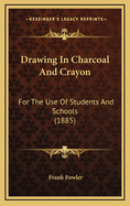 Drawing in Charcoal and Crayon: For the Use of Students and Schools (1885)