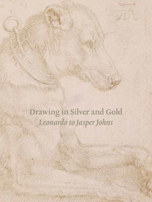 Drawing in Silver and Gold: Leonardo to Jasper Johns - Sell, Stacey, and Chapman, Hugo, and Schenck, Kimberly (Contributions by)