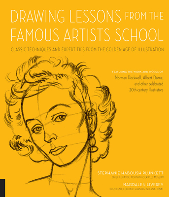 Drawing Lessons from the Famous Artists School: Classic Techniques and Expert Tips from the Golden Age of Illustration - Featuring the Work and Words of Norman Rockwell, Albert Dorne, and Other Celebrated 20th-Century Illustrators - Haboush Plunkett, Stephanie, and Livesey, Magdalen