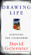Drawing Life: Surviving the Unabomber - Gelernter, David Hillel, Professor