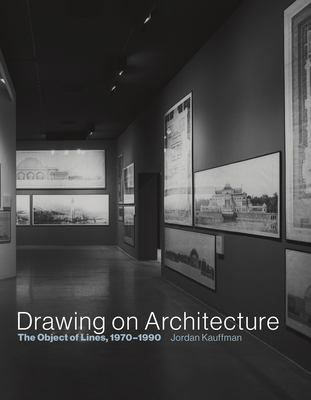 Drawing on Architecture: The Object of Lines, 1970-1990 - Kauffman, Jordan