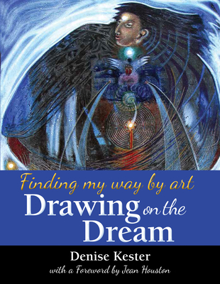 Drawing on the Dream: Finding My Way by Art - Kester, Denise, and Houston, Jean, Dr. (Foreword by)