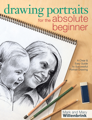 Drawing Portraits for the Absolute Beginner: A Clear & Easy Guide to Successful Portrait Drawing - Willenbrink, Mark, and Willenbrink, Mary