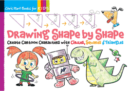 Drawing Shape by Shape: Create Cartoon Characters with Circles, Squares & Trianglesvolume 1