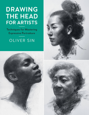 Drawing the Head for Artists: Techniques for Mastering Expressive Portraiture - Sin, Oliver