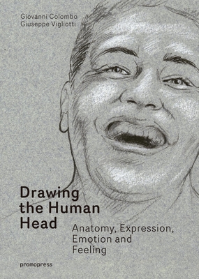 Drawing the Human Head: Anatomy, Expressions, Emotions and Feelings - Colombo, Giovanni, and Vigliotti, Giuseppe