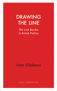 Drawing the Line: The Irish Border in  British Politics