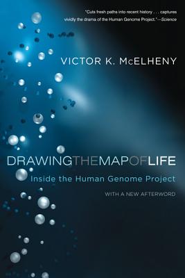 Drawing the Map of Life: Inside the Human Genome Project - McElheny, Viktor K
