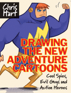 Drawing the New Adventure Cartoons: Cool Spies, Evil Guys and Action Heroes