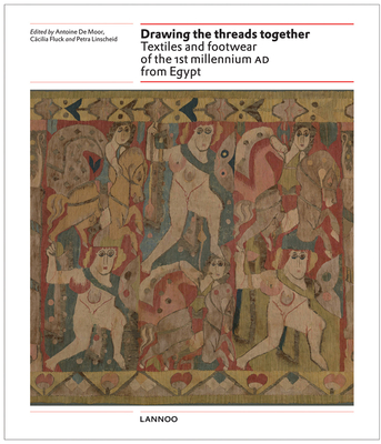 Drawing the Threads Together: Textiles and Footwear of the 1st Millennium Ad from Egypt - Moor, Antoine De, and Fluck, Ccilia, and Linscheid, Petra