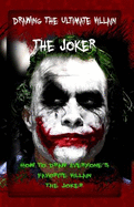 Drawing the Ultimate Villain: The Joker: How to Draw Everyone's Favorite Villain: The Joker