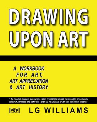 Drawing Upon Art: A Participatory Workbook For Art, Art Appreciation And Art History - Friedman, Julia (Editor), and Williams, Lg