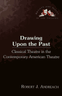 Drawing Upon the Past: Classical Theatre in the Contemporary American Theatre / Robert J. Andreach