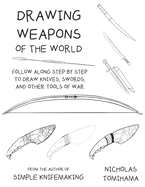 Drawing Weapons of the World: Follow Along Step By Step to Draw Knives, Swords. and Other Tools of War