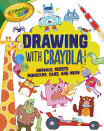 Drawing with Crayola (R) !: Animals, Robots, Monsters, Cars, and More