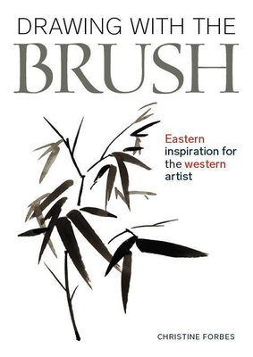 Drawing With The Brush: Eastern Inspiration for the Western Artist - Forbes, Christine