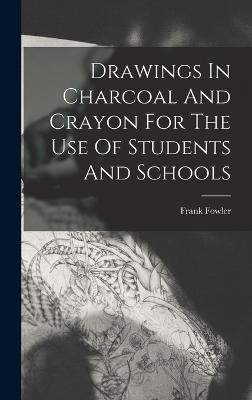 Drawings In Charcoal And Crayon For The Use Of Students And Schools - Fowler, Frank