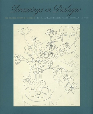 Drawings in Dialogue: Old Master Through Modern: The Harry B. and Bessie K. Braude Memorial Collection - Druick, Douglas, Professor, and McCullagh, Suzanne Folds (Editor)