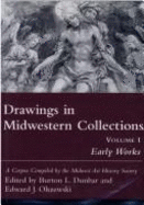 Drawings in Midwestern Collections, Volume 1: Volume 1, Early Works: A Corpus Compiled by the Midwest Art History Society Volume 1 - Dunbar, Burton L (Editor), and Olszewski, Edward J (Editor)