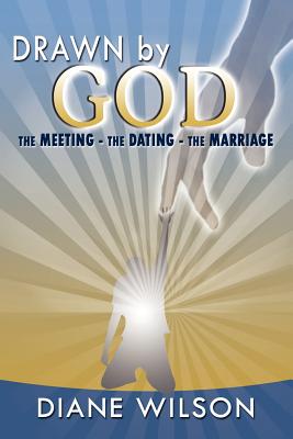 Drawn by God: The Meeting - The Dating - The Marriage - Wilson, Diane