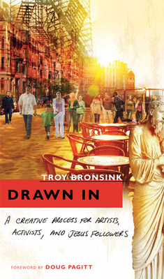 Drawn in: A Creative Process for Artists, Activists, and Jesus Followers - Bronsink, Troy, Father, and Pagitt, Doug (Foreword by)