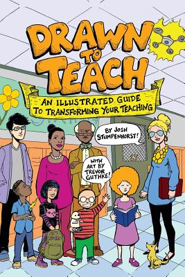 Drawn to Teach: An Illustrated Guide to Transforming Your Teaching - Stumpenhorst, Josh