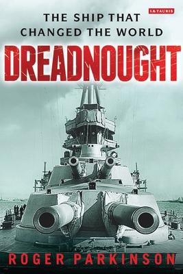 Dreadnought: The Ship that Changed the World - Parkinson, Roger