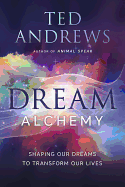 Dream Alchemy: Shaping Our Dreams to Transform Our Lives