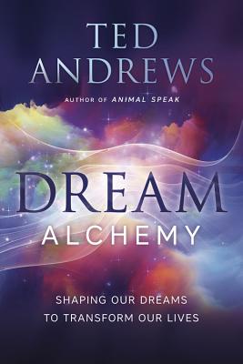 Dream Alchemy: Shaping Our Dreams to Transform Our Lives - Andrews, Ted