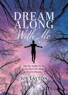 Dream Along With Me: Join the Author As He Recollects His Most Bizarre Dreams