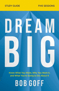 Dream Big Bible Study Guide: Know What You Want, Why You Want It, and What You're Going to Do about It