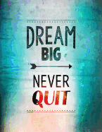 Dream Big - Never Quit: Inspirational Journal to Write In - Notebook - Diary - Composition Book (8.5" x 11" Large)